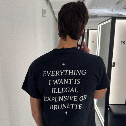 EVERYTHING I WANT IS EXPENSIVE, ILLEGAL OR BRUNETTE
