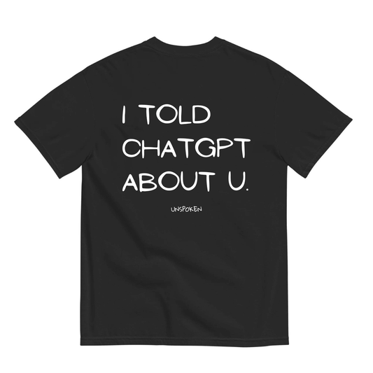 I TOLD CHATGPT ABOUT YOU